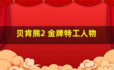 贝肯熊2 金牌特工人物